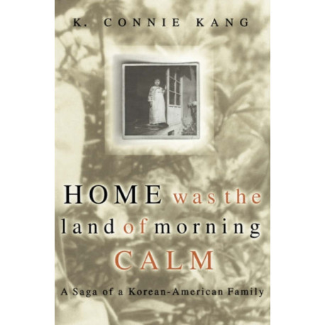 Home Was The Land Of Morning Calm: A Saga Of A Korean-American Family
