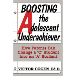 Boosting The Adolescent Underachiever: How Parents Can Change A C Student Into An A Student