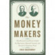 The Money Makers: How Roosevelt and Keynes Ended the Depression, Defeated Fascism, and Secured a Prosperous Peace