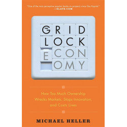 The Gridlock Economy: How Too Much Ownership Wrecks Markets, Stops Innovation, and Costs Lives