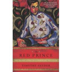 The Red Prince: The Secret Lives of a Habsburg Archduke