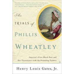 The Trials of Phillis Wheatley: America's First Black Poet and Her Encounters with the Founding Fathers