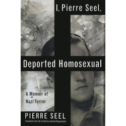 I, Pierre Seel, Deported Homosexual: A Memoir of Nazi Terror