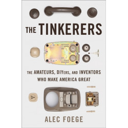 The Tinkerers: The Amateurs, DIYers, and Inventors Who Make America Great