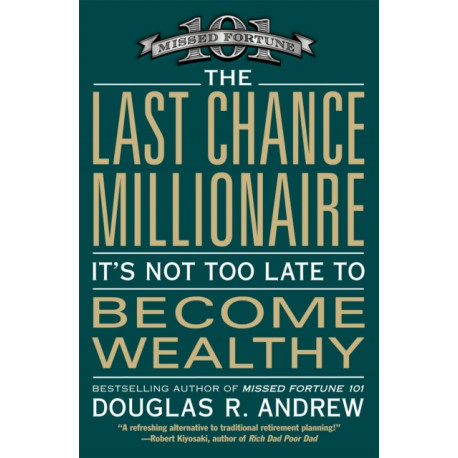 The Last Chance Millionaire: It's Not Too Late to Become Wealthy