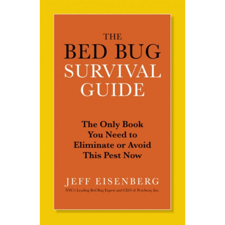 The Bed Bug Survival Guide: The Only Book You Need to Avoid or Eliminate This Pest Now