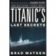 Titanic's Last Secrets: The Further Adventures of Shadow Divers John Chatterto and Richie Kohler