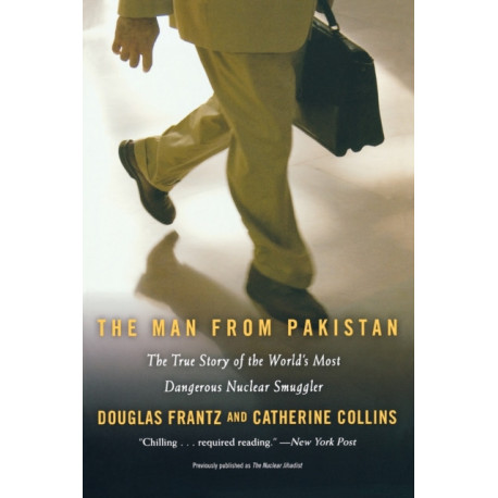 The Man From Pakistan: The True Story of the World's Most Dangerous Nuclear Smuggler