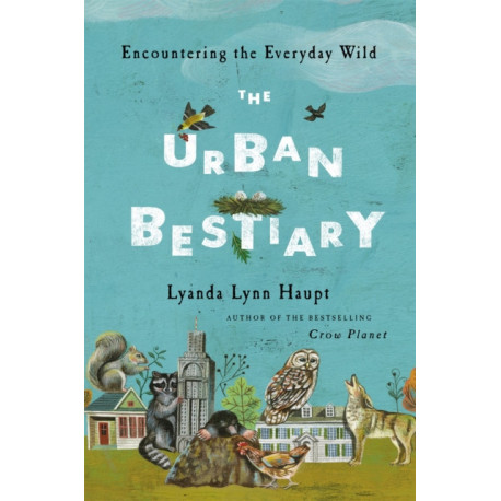 The Urban Bestiary: Encountering the Everyday Wild