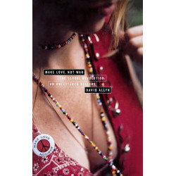 Make Love Not War: The Sexual Revolution-An Unfettered History