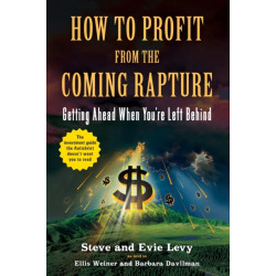 How To Profit From The Coming Rapture: Getting Ahead When You're Left Behind