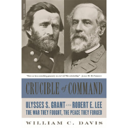 Crucible of Command: Ulysses S. Grant and Robert E. Lee--The War They Fought, the Peace They Forged
