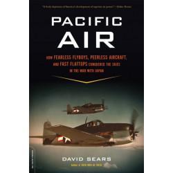 Pacific Air: How Fearless Flyboys, Peerless Aircraft, and Fast Flattops Conquered the Skies in the War with Japan