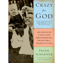 Crazy for God: How I Grew Up as One of the Elect, Helped Found the Religious Right, and Lived to Take All (or Almost All) of It Back
