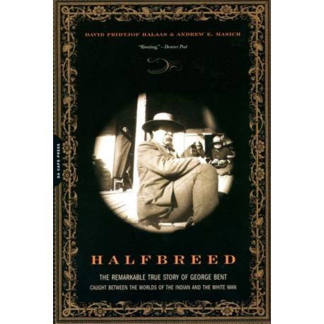 Halfbreed: The Remarkable True Story of George Bent-- Caught Between the Worlds of the Indian and the White Man