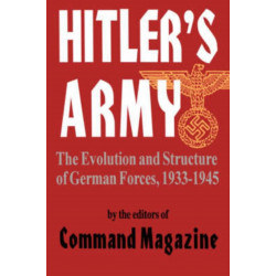 Hitler's Army: The Evolution And Structure Of German Forces 1933-1945