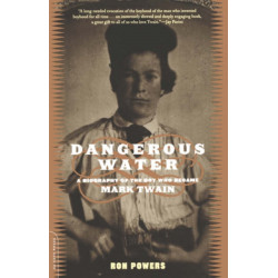 Dangerous Water: A Biography Of The Boy Who Became Mark Twain