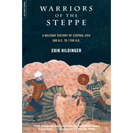 Warriors Of The Steppe: Military History Of Central Asia, 500 BC To 1700 AD