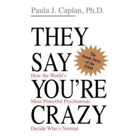 They Say You're Crazy: How The World's Most Powerful Psychiatrists Decide Who's Normal