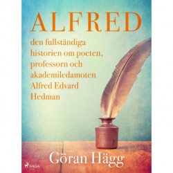 Alfred : den fullständiga historien om poeten, professorn och akademiledamoten Alfred Edvard Hedman