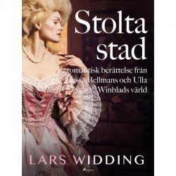 Stolta stad: romantisk berättelse från Bellmans och Ulla Winblads värld