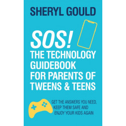 SOS! The Technology Guidebook for Parents of Tweens and Teens: Get the Answers You Need, Keep Them Safe and Enjoy Your Kids Again