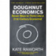 Doughnut Economics: Seven Ways to Think Like a 21st-Century Economist