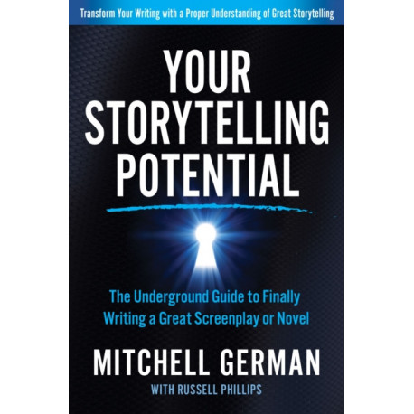 Your Storytelling Potential: The Underground Guide to Finally Writing a Great Screenplay or Novel