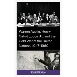 Warren Austin, Henry Cabot Lodge Jr., and the Cold War at the United Nations, 1947–1960