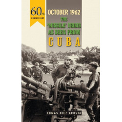 October 1962: The Missile Crisis as Seen from Cuba