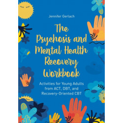 The Psychosis and Mental Health Recovery Workbook: Activities for Young Adults from ACT, DBT, and Recovery-Oriented CBT