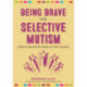 Being Brave with Selective Mutism: A Step-by-Step Guide for Children and Their Caregivers