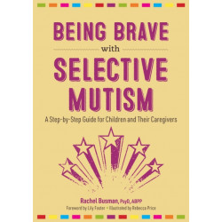 Being Brave with Selective Mutism: A Step-by-Step Guide for Children and Their Caregivers