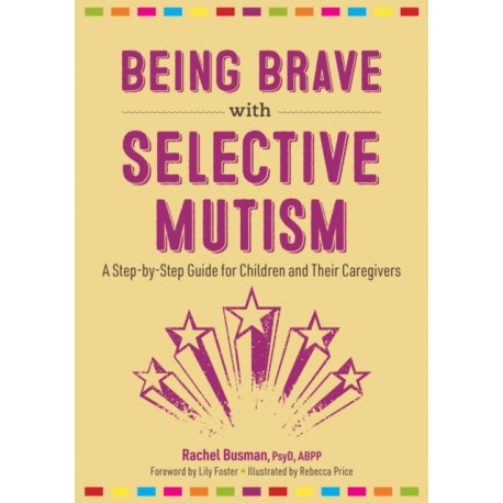 Being Brave with Selective Mutism: A Step-by-Step Guide for Children and Their Caregivers