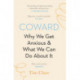 Coward: Why We Get Anxious & What We Can Do About It