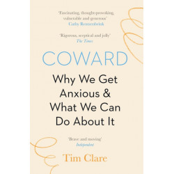 Coward: Why We Get Anxious & What We Can Do About It