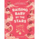 Raising Baby by the Stars: A New Parent's Guide to Astrology