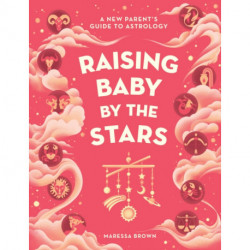 Raising Baby by the Stars: A New Parent's Guide to Astrology