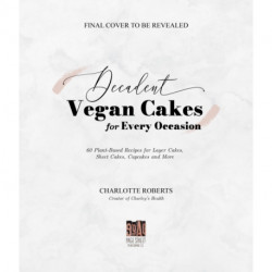 Decadent Vegan Cakes: Outstanding Plant-Based Recipes for Layer Cakes, Sheet Cakes, Cupcakes and More
