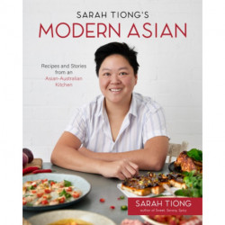 Sarah Tiong's Modern Asian: Recipes and Stories from an Asian-Australian Kitchen