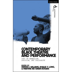 Contemporary Black Theatre and Performance: Acts of Rebellion, Activism, and Solidarity