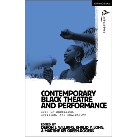Contemporary Black Theatre and Performance: Acts of Rebellion, Activism, and Solidarity
