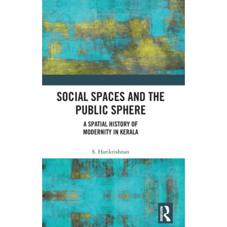 Social Spaces and the Public Sphere: A Spatial-history of Modernity in Kerala