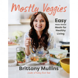 Mostly Veggies: Easy Make-Ahead Meals for Healthy Living