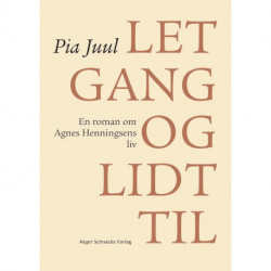 Let gang og lidt til: En roman om Agnes Henningsens liv
