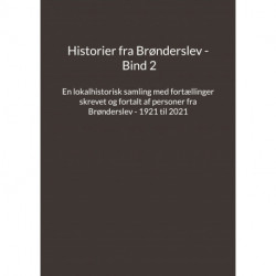 Historier fra Brønderslev - Bind 2: En lokalhistorisk samling med fortællinger skrevet og fortalt af personer fra Brønderslev - 1921 til 2021