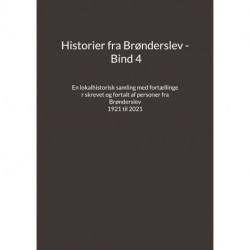 Historier fra Brønderslev - Bind 4: En lokalhistorisk samling med fortællinger skrevet og fortalt af personer fra Brønderslev - 1921 til 2021