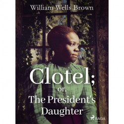 Clotel- or, The President's Daughter
