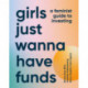 Girls Just Wanna Have Funds: A Feminist Guide to Investing