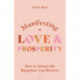 Manifesting Love and Prosperity: How to manifest everything you deserve